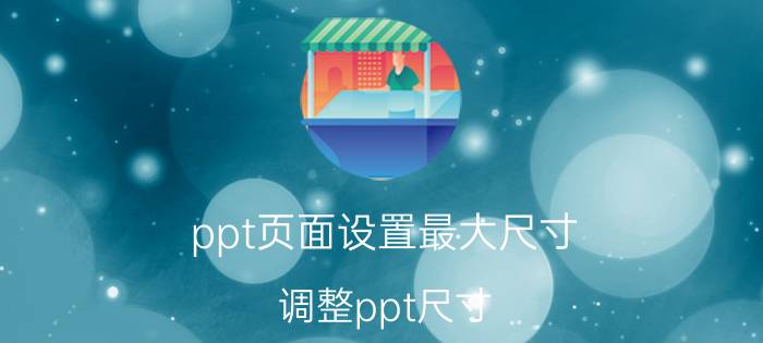 ppt页面设置最大尺寸 调整ppt尺寸？